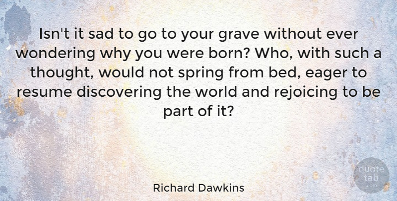 Richard Dawkins Quote About Spring, Curiosity, World: Isnt It Sad To Go...