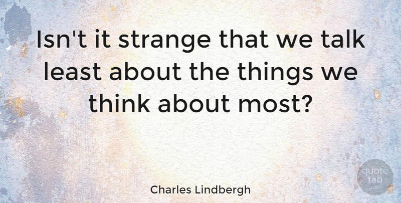 Charles Lindbergh Quote About Thinking, Reality, Strange: Isnt It Strange That We...