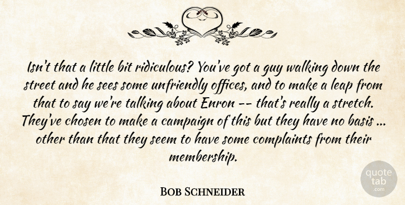Bob Schneider Quote About Basis, Bit, Campaign, Chosen, Complaints: Isnt That A Little Bit...