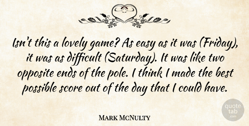 Mark McNulty Quote About Best, Difficult, Easy, Ends, Lovely: Isnt This A Lovely Game...