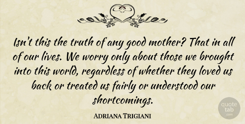 Adriana Trigiani Quote About Mom, Mother, Worry: Isnt This The Truth Of...