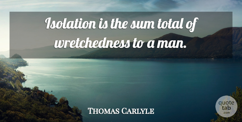 Thomas Carlyle Quote About Lonely, Loneliness, Men: Isolation Is The Sum Total...