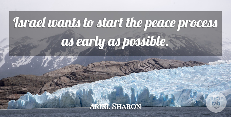 Ariel Sharon Quote About Early, Israel, Peace, Process, Start: Israel Wants To Start The...