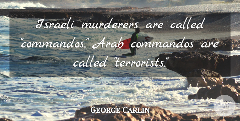 George Carlin Quote About Humorous, Terrorist, Murderer: Israeli Murderers Are Called Commandos...
