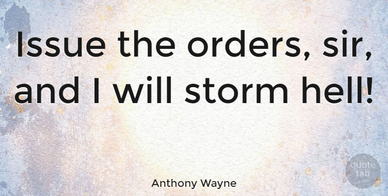 Anthony Wayne Quote About Issues, Order, Storm: Issue The Orders Sir And...