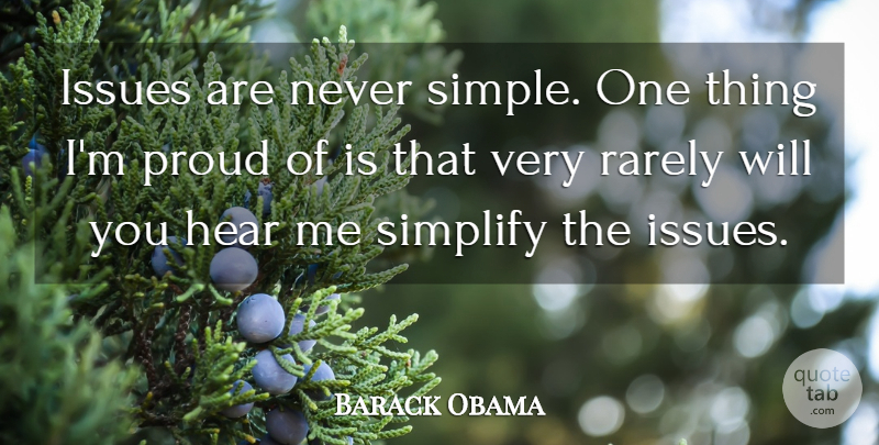 Barack Obama Quote About Issues, Rarely, Simplify: Issues Are Never Simple One...