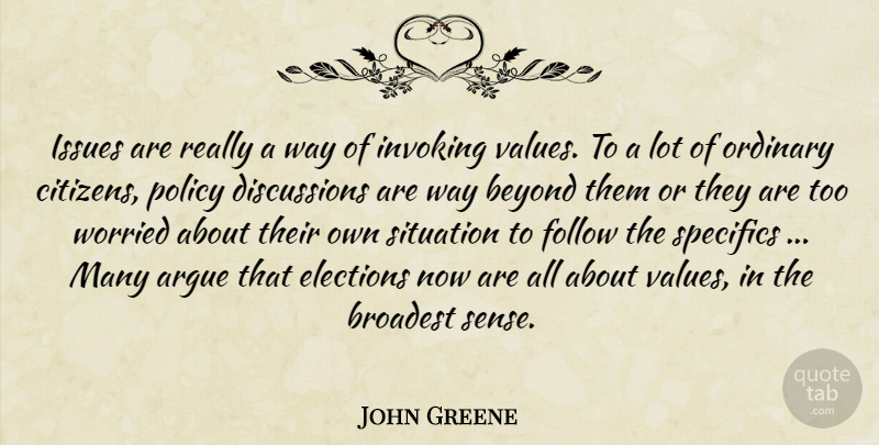 John Greene Quote About Argue, Beyond, Elections, Follow, Invoking: Issues Are Really A Way...