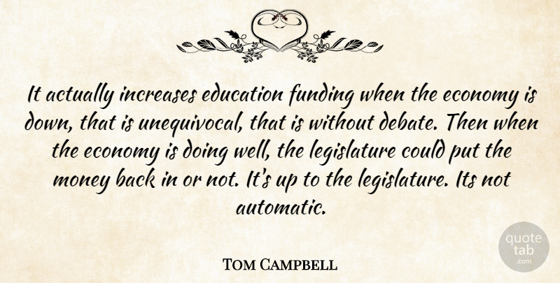 Tom Campbell Quote About Debate, Economy, Education, Funding, Increases: It Actually Increases Education Funding...