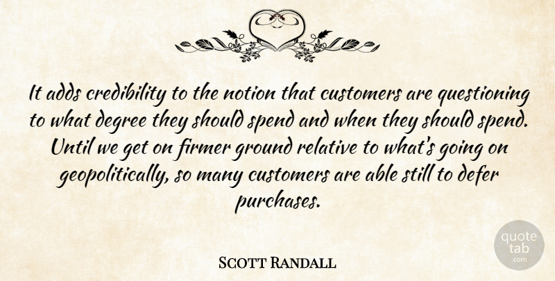 Scott Randall Quote About Adds, Customers, Degree, Ground, Notion: It Adds Credibility To The...