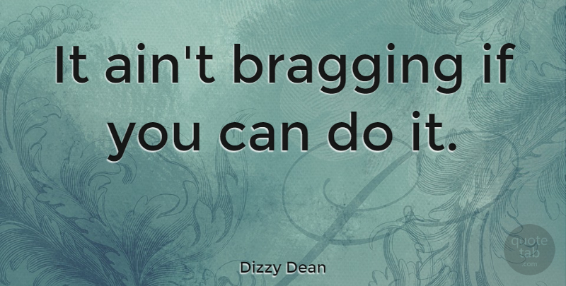 Dizzy Dean Quote About Bragging, Can Do, Ifs: It Aint Bragging If You...