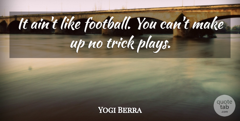 Yogi Berra Quote About Funny, Baseball, Football: It Aint Like Football You...