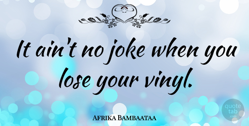 Afrika Bambaataa Quote About Vinyl, Loses, Jokes: It Aint No Joke When...