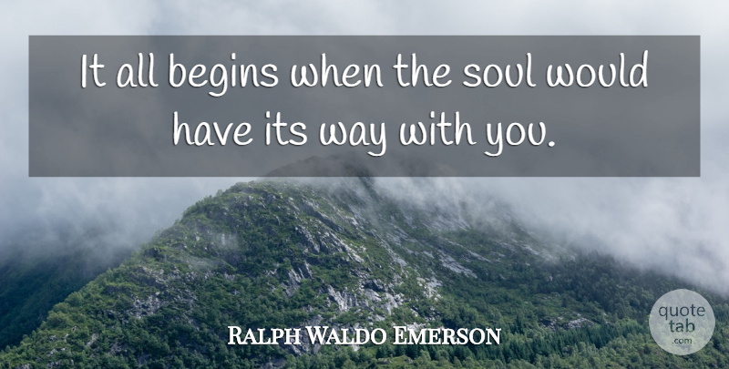 Ralph Waldo Emerson Quote About New Beginnings, Soul, Way: It All Begins When The...