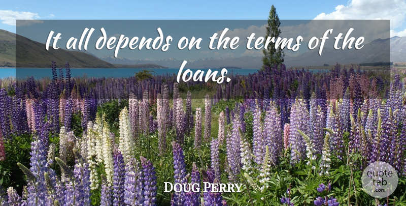 Doug Perry Quote About Depends, Terms: It All Depends On The...