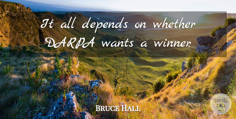 Bruce Hall Quote About Depends, Wants, Whether: It All Depends On Whether...