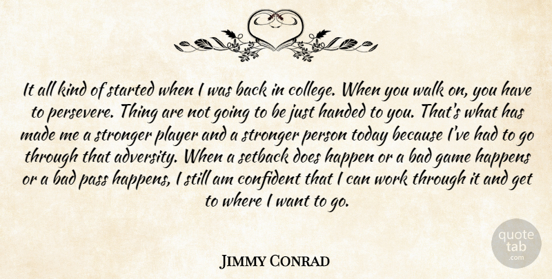 Jimmy Conrad Quote About Bad, College, Confident, Game, Handed: It All Kind Of Started...