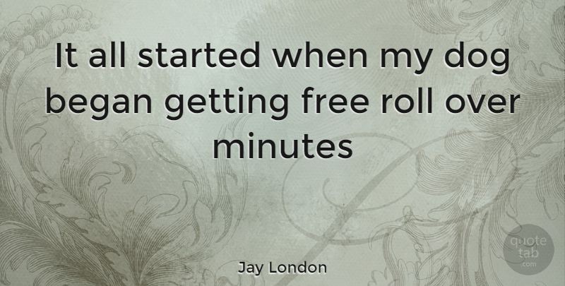 Jay London Quote About Funny, Witty, Dog: It All Started When My...