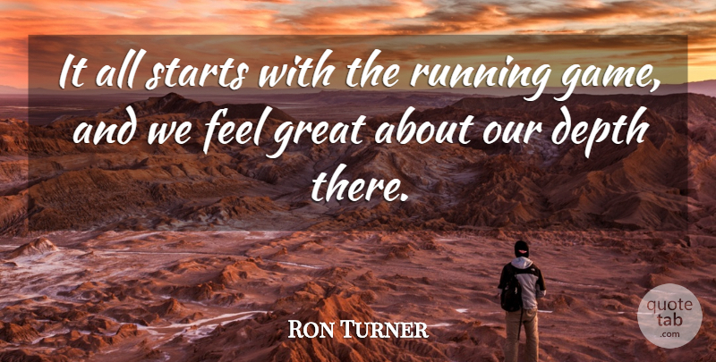 Ron Turner Quote About Depth, Great, Running, Starts: It All Starts With The...