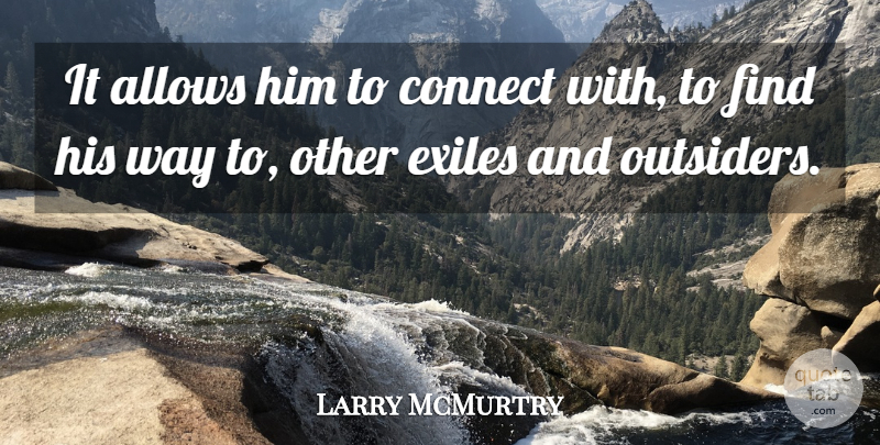 Larry McMurtry Quote About Connect: It Allows Him To Connect...