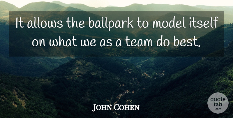John Cohen Quote About Ballpark, Itself, Model, Team: It Allows The Ballpark To...