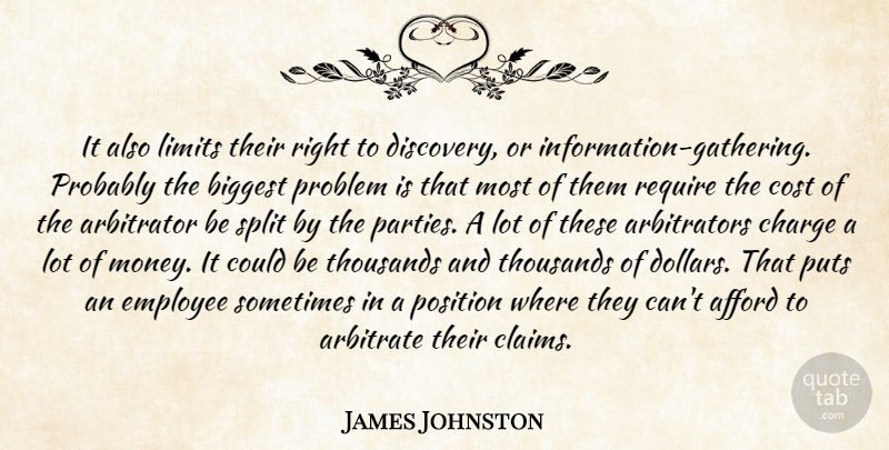 James Johnston Quote About Afford, Biggest, Charge, Cost, Discovery: It Also Limits Their Right...