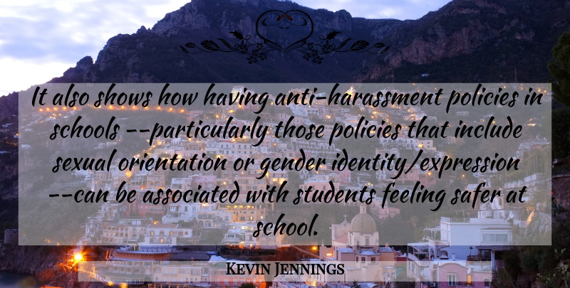 Kevin Jennings Quote About Associated, Feeling, Gender, Include, Policies: It Also Shows How Having...