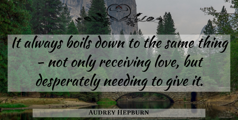 Audrey Hepburn Quote About Receiving Love, Giving, Receiving: It Always Boils Down To...