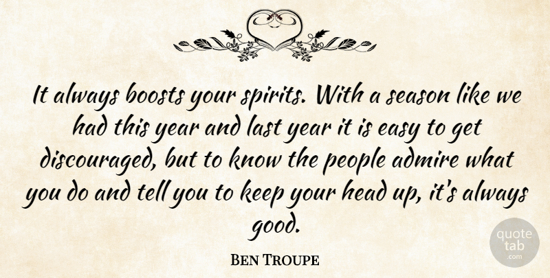 Ben Troupe Quote About Admire, Boosts, Easy, Head, Last: It Always Boosts Your Spirits...