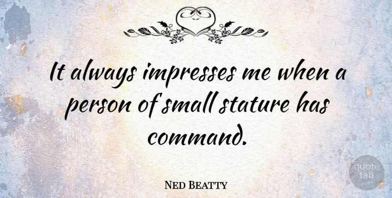 Ned Beatty Quote About Impress, Command, Persons: It Always Impresses Me When...