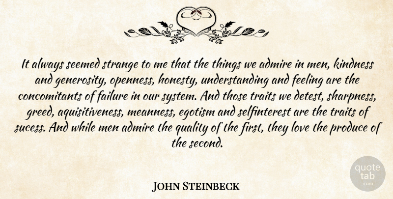 John Steinbeck Quote About Admire, Egotism, Failure, Feeling, Generosity: It Always Seemed Strange To...