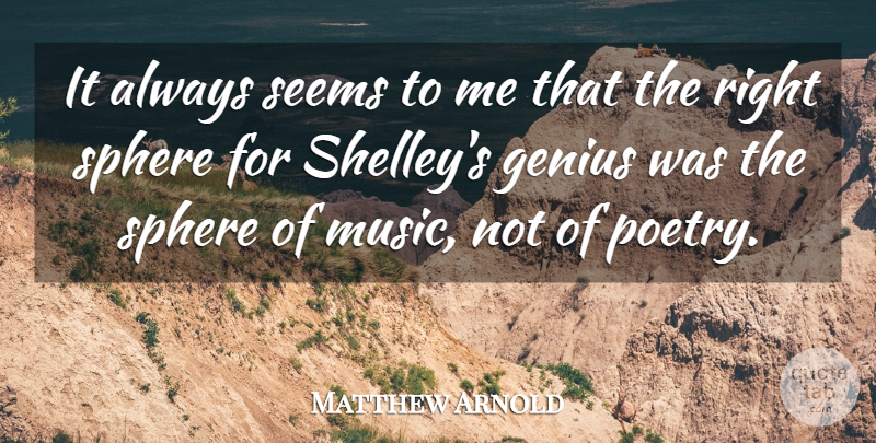 Matthew Arnold Quote About Genius, Seems, Sphere: It Always Seems To Me...