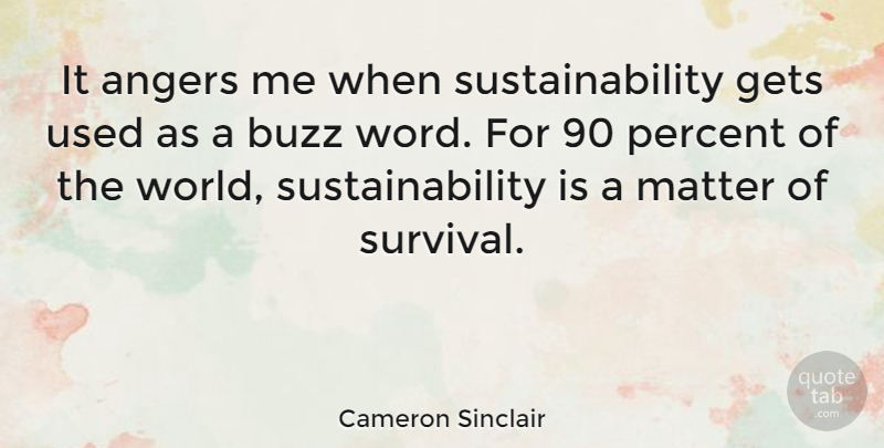 Cameron Sinclair Quote About Survival, World, Buzz: It Angers Me When Sustainability...