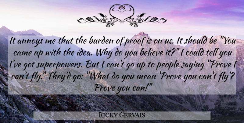 Ricky Gervais Quote About Believe, Mean, Burden Of Proof: It Annoys Me That The...