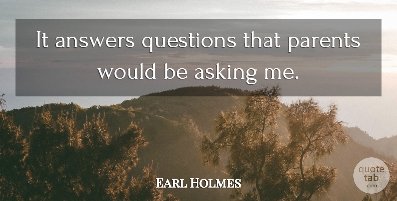 Earl Holmes Quote About Answers, Asking, Parents, Questions: It Answers Questions That Parents...