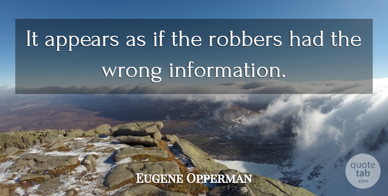 Eugene Opperman Quote About Appears, Wrong: It Appears As If The...