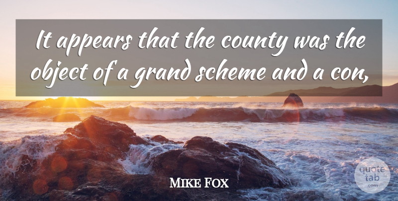 Mike Fox Quote About Appears, County, Grand, Object, Scheme: It Appears That The County...