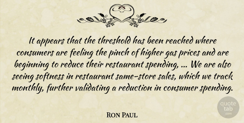 Ron Paul Quote About Appears, Beginning, Consumers, Feeling, Further: It Appears That The Threshold...