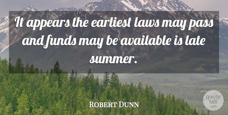 Robert Dunn Quote About Appears, Available, Earliest, Funds, Late: It Appears The Earliest Laws...
