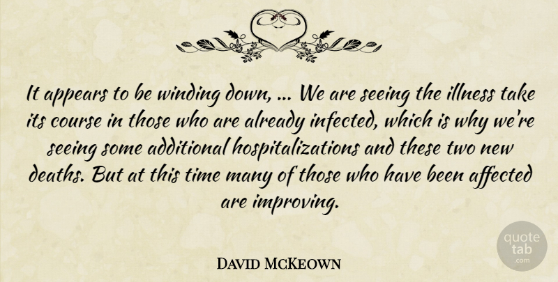 David McKeown Quote About Additional, Affected, Appears, Course, Illness: It Appears To Be Winding...