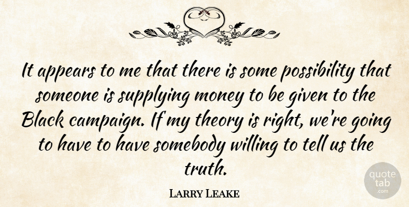 Larry Leake Quote About Appears, Black, Given, Money, Somebody: It Appears To Me That...