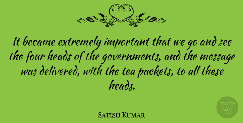Satish Kumar Quote About Government, Tea, Important: It Became Extremely Important That...