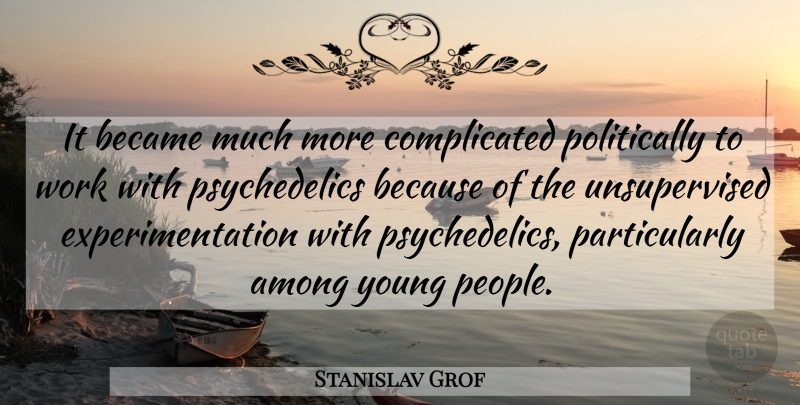 Stanislav Grof Quote About People, Psychedelic, Complicated: It Became Much More Complicated...