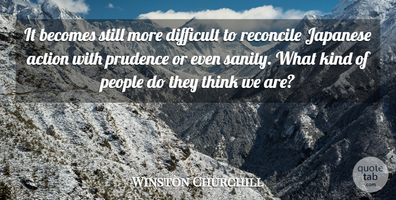 Winston Churchill Quote About Action, Becomes, Difficult, Japanese, People: It Becomes Still More Difficult...