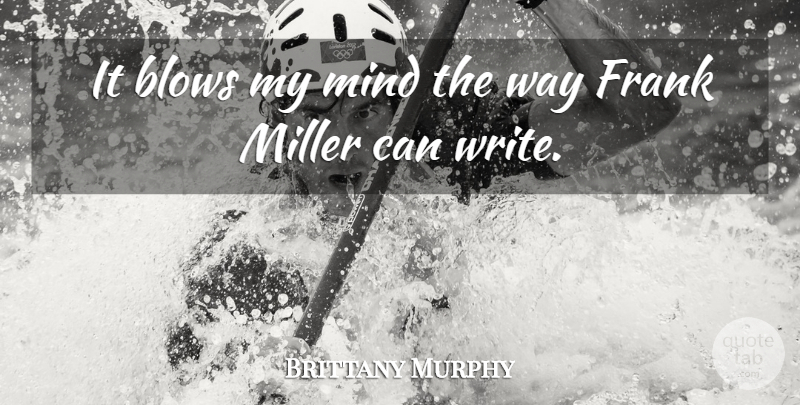 Brittany Murphy Quote About Writing, Blow, Mind: It Blows My Mind The...