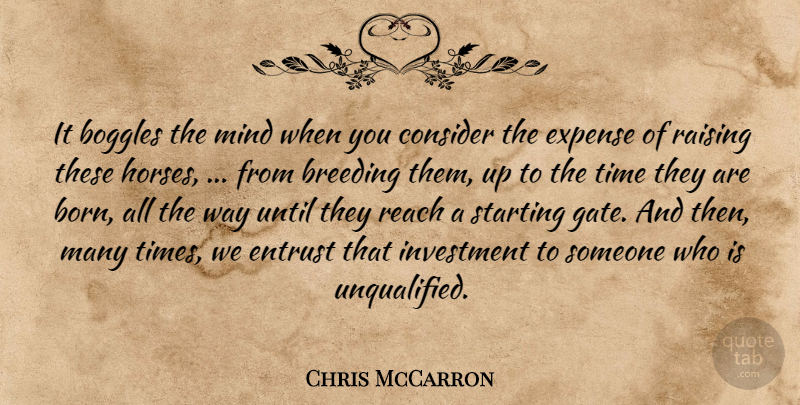 Chris McCarron Quote About Breeding, Consider, Expense, Horses, Investment: It Boggles The Mind When...