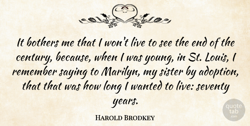 Harold Brodkey Quote About Years, Long, Adoption: It Bothers Me That I...