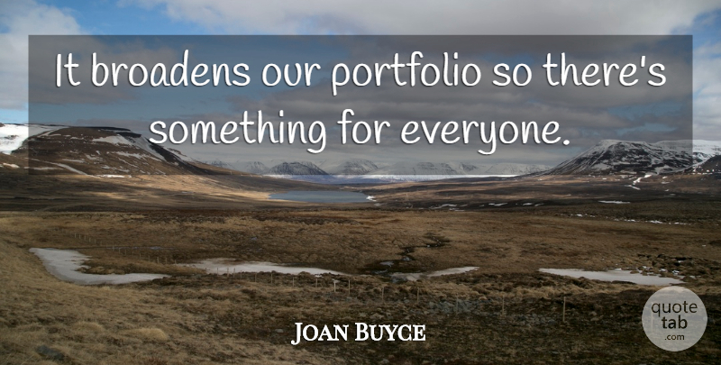 Joan Buyce Quote About Portfolio: It Broadens Our Portfolio So...