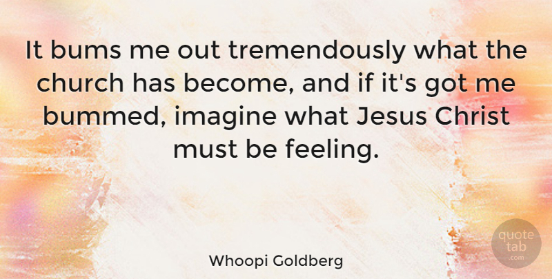 Whoopi Goldberg Quote About Jesus, Feelings, Church: It Bums Me Out Tremendously...