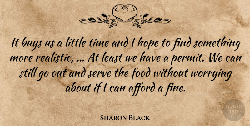 Sharon Black Quote About Afford, Buys, Food, Hope, Serve: It Buys Us A Little...