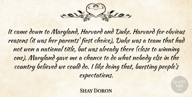 Shay Doron Quote About Believed, Bursting, Came, Chance, Choice: It Came Down To Maryland...